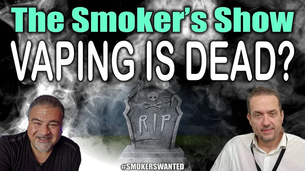 THE SMOKER'S SHOW! VAPING IS DEAD?