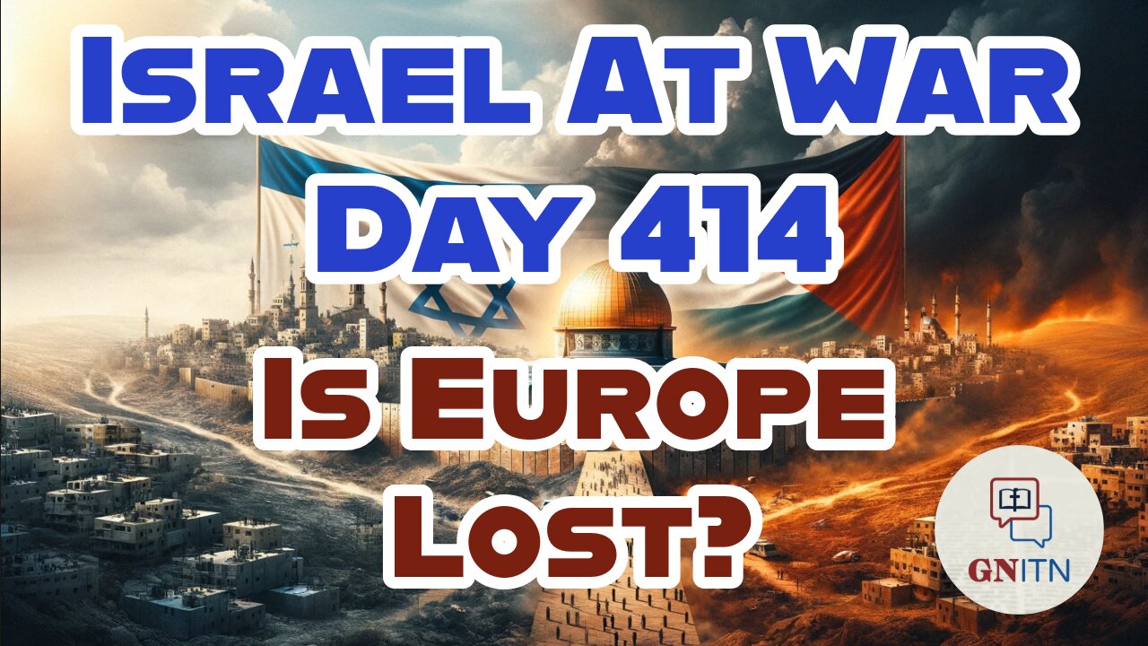 GNITN Special Edition Israel At War Day 414: Is Europe Lost?