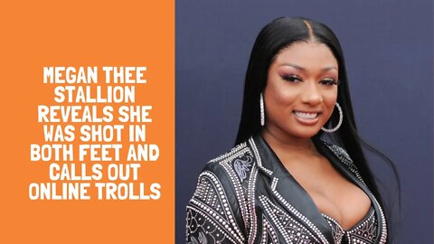 Megan Thee Stallion Reveals She Was Shot in Both Feet and calls out online trolls