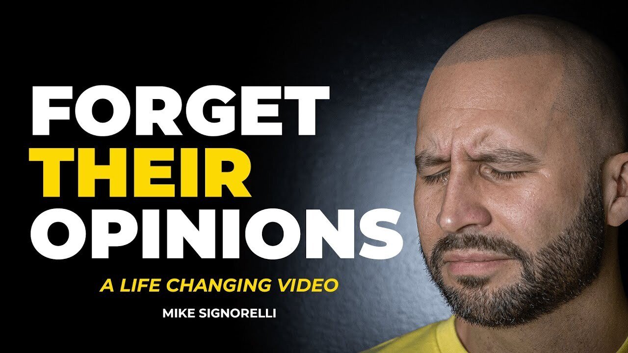 Forget Their Opinions - A Life Changing Video