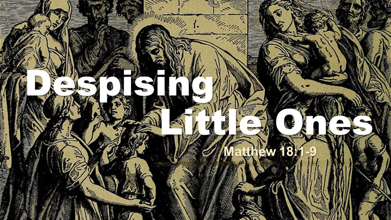 Matthew 18.1-9 (Despising Little Ones)