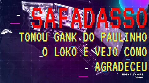 Safadasso agradecendo o gank do Paulinho o loko