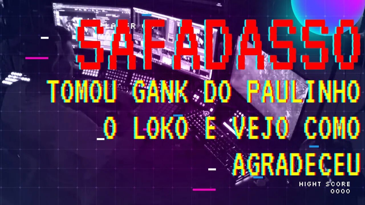 Safadasso agradecendo o gank do Paulinho o loko