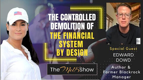 Mel K & Edward Dowd | The Controlled Demolition of the Financial System by Design | 3-13-23