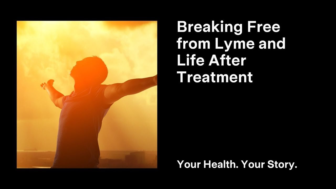 Breaking Free from Lyme and Life After Treatment