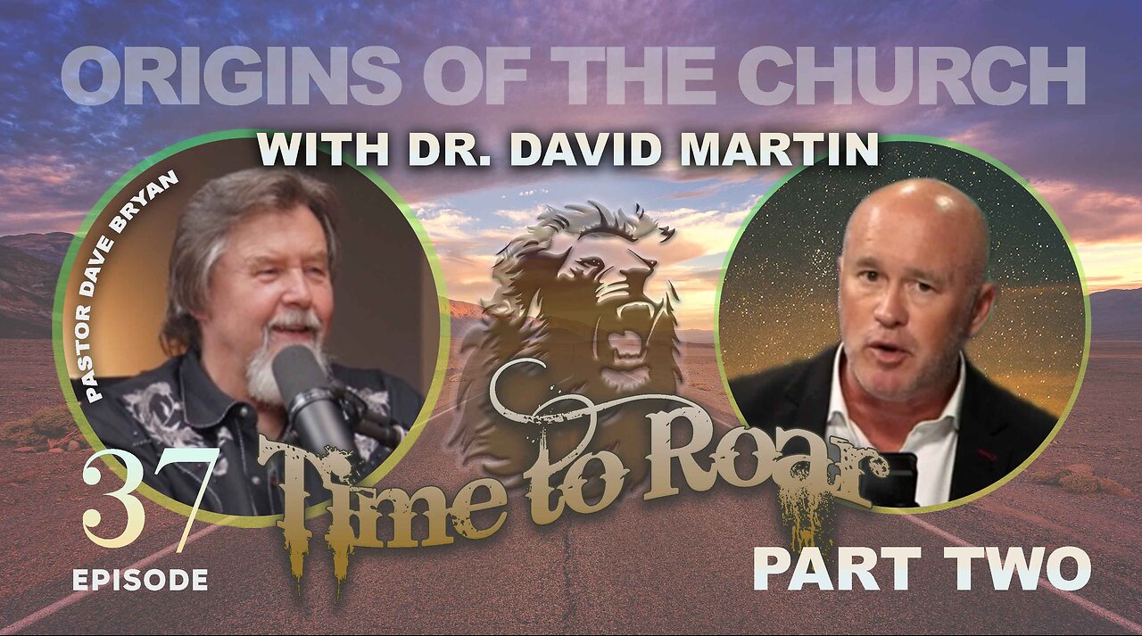 Time To Roar #37 - Origin of the Church with Dr David Martin Part 2