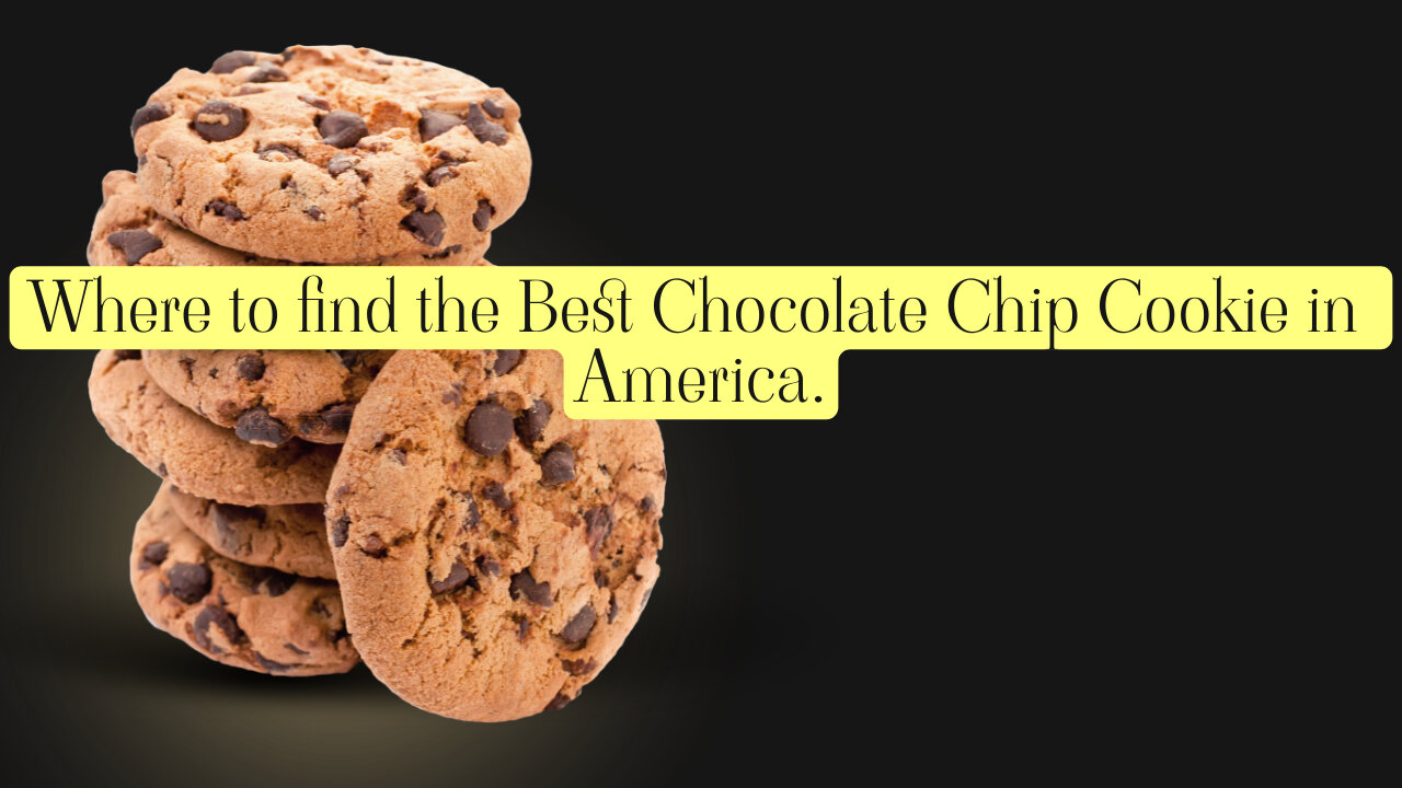 Where to find the Best Chocolate Chip Cookie in America.