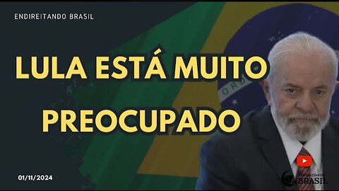 LULA ESTÁ MUITO PREOCUPADO