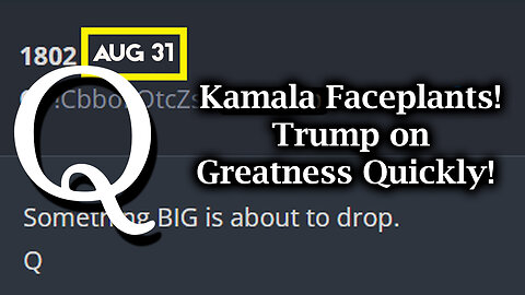 Q Drop - Kamala Faceplants! Trump on Greatness Quickly!