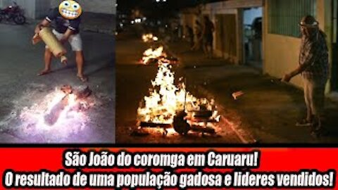 São João do coromga em Caruaru! O resultado de uma população gadosa e lideres vendidos