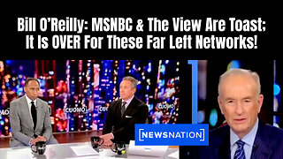 Bill O’Reilly: MSNBC & The View Are Toast; It Is OVER For These Far Left Networks!