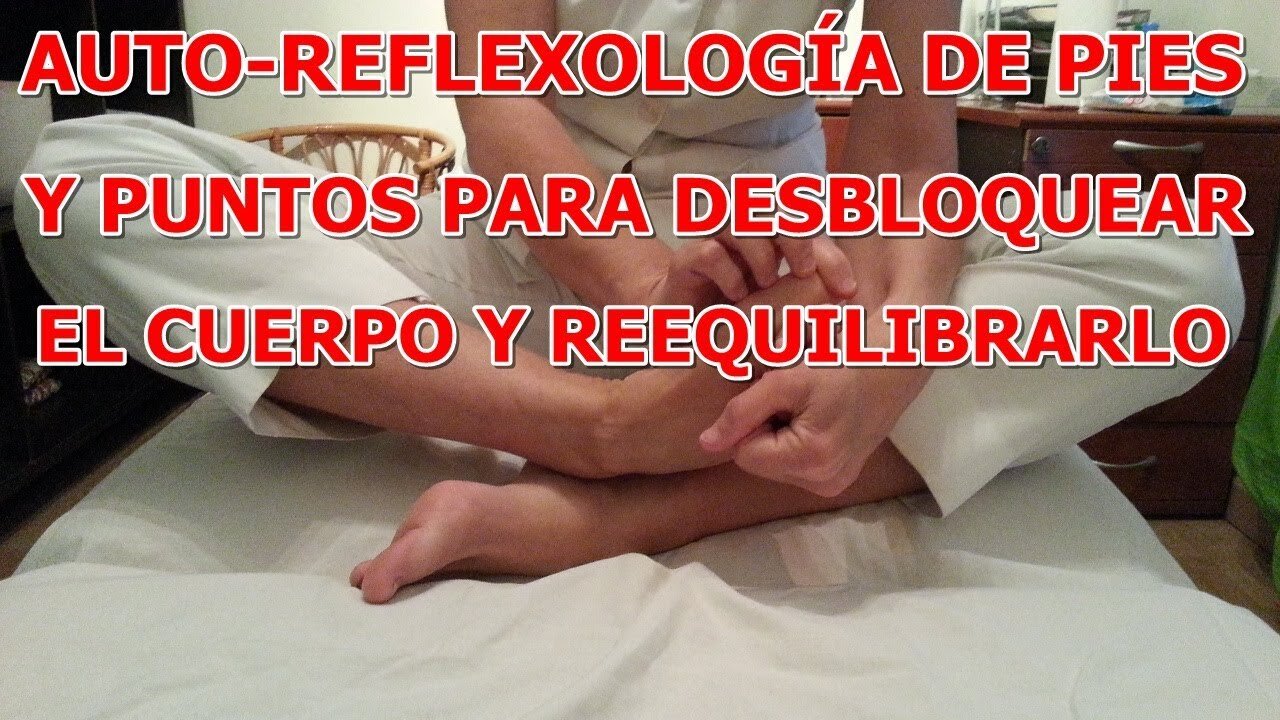 AUTO TRATAMIENTO DE REFLEXOLOGIA DE PIES Y PUNTOS PARA DESBLOQUEAR EL CUERPO Y REEQUILIBRARLO