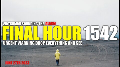 FINAL HOUR 1542 - URGENT WARNING DROP EVERYTHING AND SEE - WATCHMAN SOUNDING THE ALARM