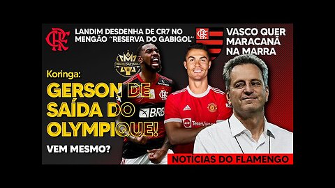 TEM VOLTA? GERSON DE SAÍDA DO OLYMPIQUE! RIVAL PEDE MARACANÃ IMEDIATAMENTE! LANDIM: CR7 SERIA BANCO