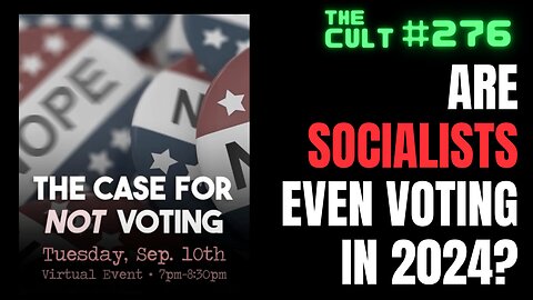 The Cult #276: Are SOCIALISTS even voting in 2024?