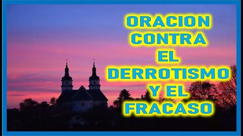 ORACION CONTRA EL DERROTISMO Y EL FRACASO