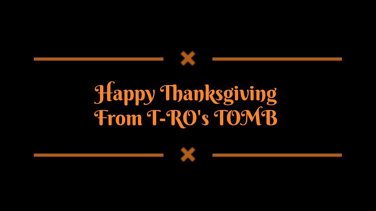 Happy Thanksgiving from T-RO'S TOMB
