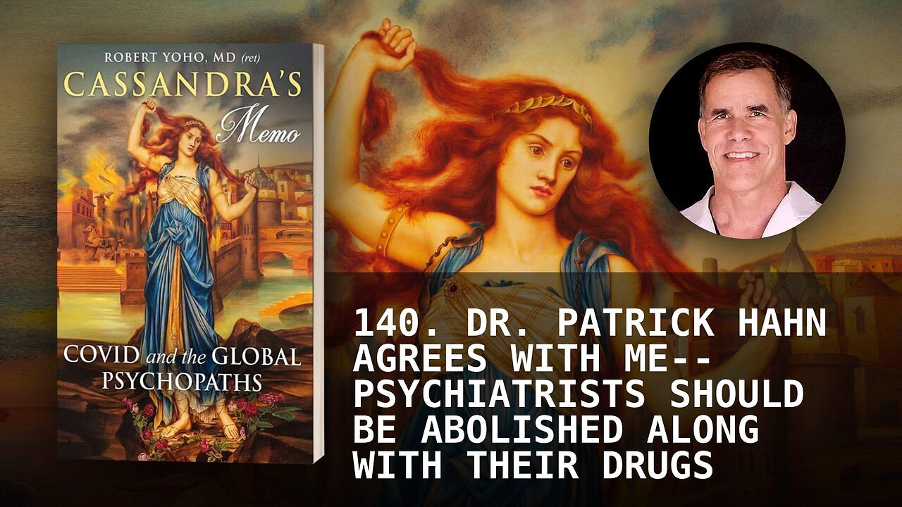 140. DR. PATRICK HAHN AGREES WITH ME--PSYCHIATRISTS SHOULD BE ABOLISHED ALONG WITH THEIR DRUGS