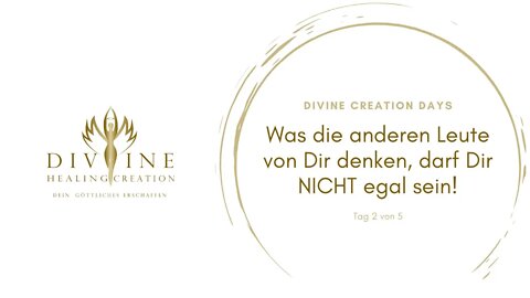 Divine Creation Days Tag 2 von 5: Was die anderen Leute von Dir denken, darf Dir NICHT egal sein!
