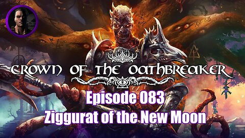 Crown of the Oathbreaker - Episode 083 - Ziggurat of the New Moon