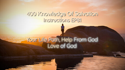 400 Knowledge Of Salvation - Instructions EP81 - Your Life Path, Help From God, Love of God