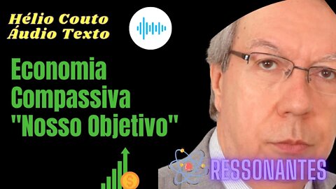 Hélio Couto - Economia Compassiva "Nosso Objetivo" "Áudio Texto".