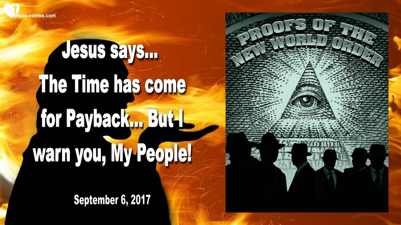 September 6, 2017 🇺🇸 JESUS SAYS... The Time has come for Payback, but I warn you, My People!