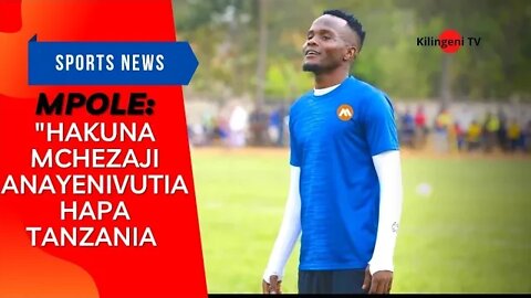GEORGE MPOLE:"Hakuna mchezaji wa Tanzania anayenivutia"