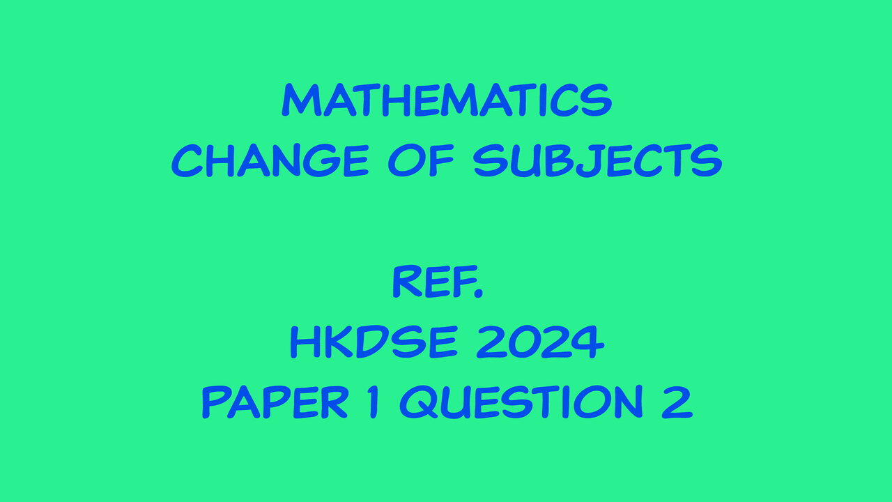 Mathematics - Change of Subject (Ref. HKDSE 2024 Paper 1 Q2)