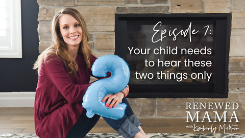 Your Children Need To Hear Only These Two Things - Renewed Mama Podcast Episode 7