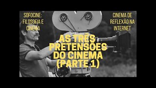 Sofocine: Filosofia e Cinema − AS TRÊS PRETENSÕES DO CINEMA (Parte 1)