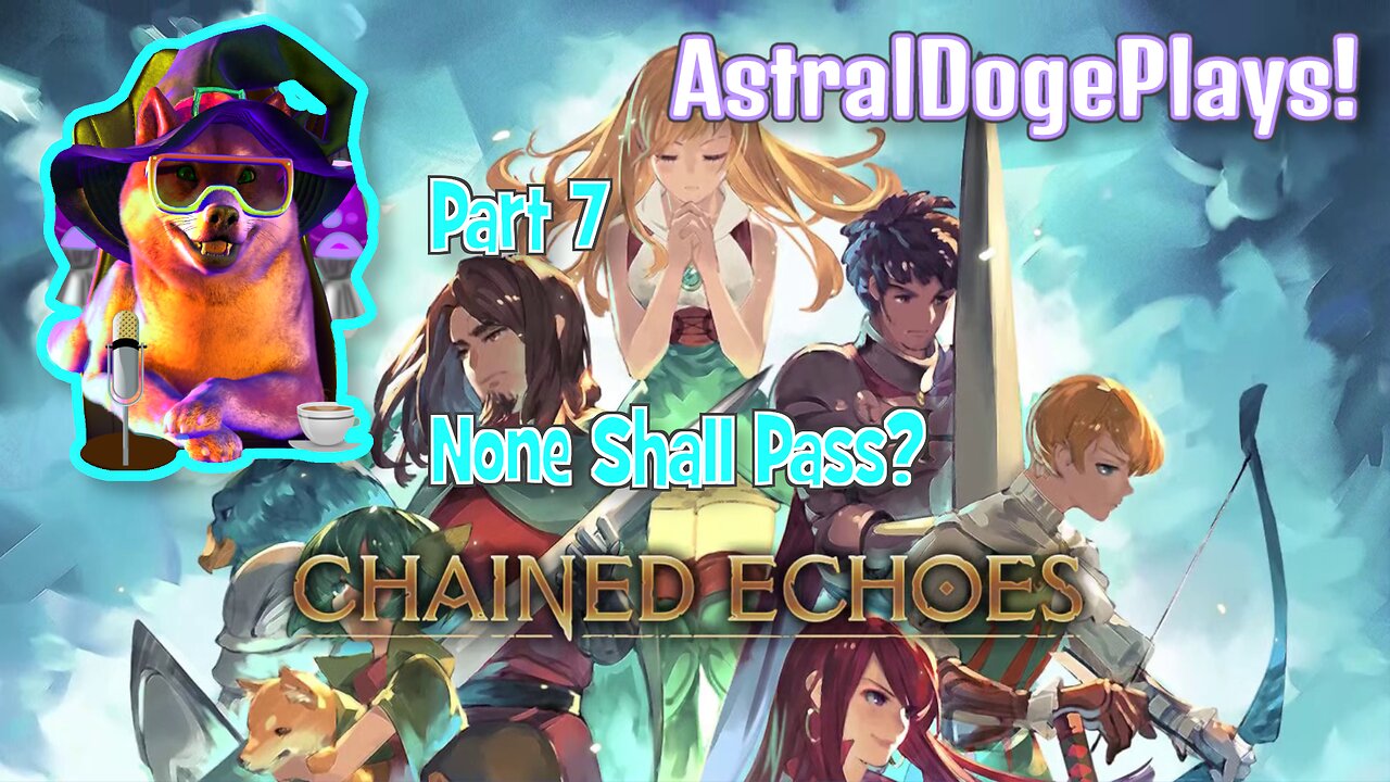 Chained Echoes ~ Part 7: None Shall Pass?