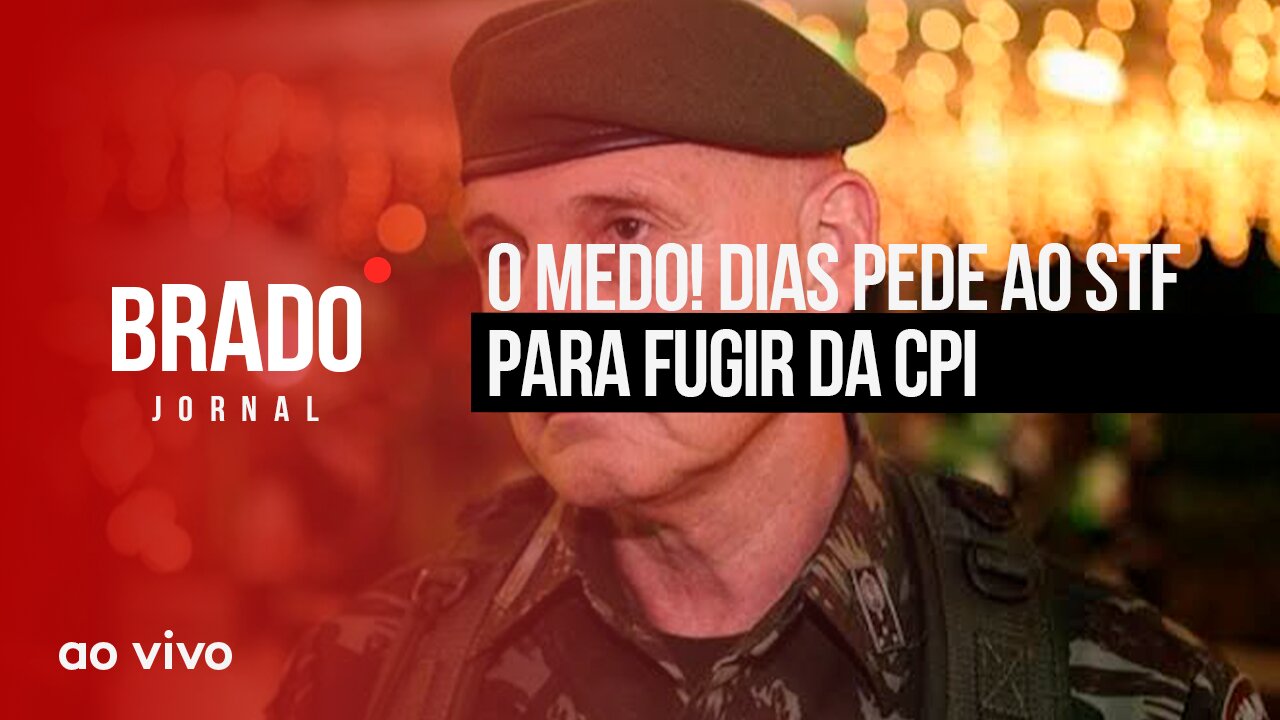 O MEDO! DIAS PEDE AO STF PARA FUGIR DA CPI - AO VIVO: BRADO JORNAL - 25/07/2023