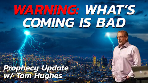 WARNING: What's Coming is Bad | Prophecy Update with Tom Hughes