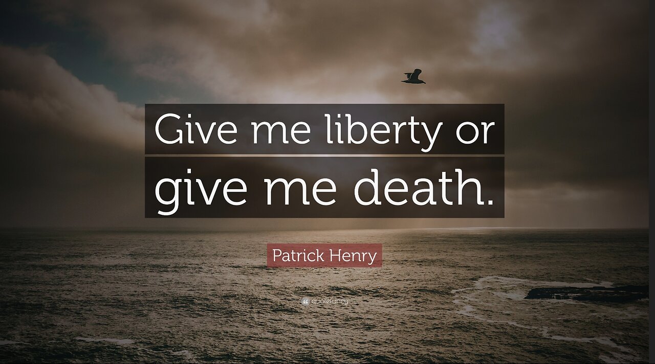 “Give me liberty, or give me death" - Patrick Henry