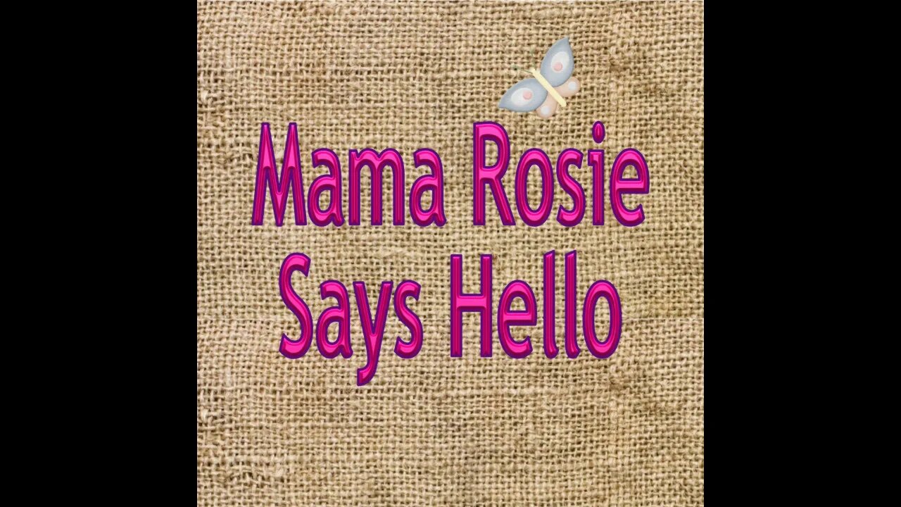 Mama Rosie says Hello