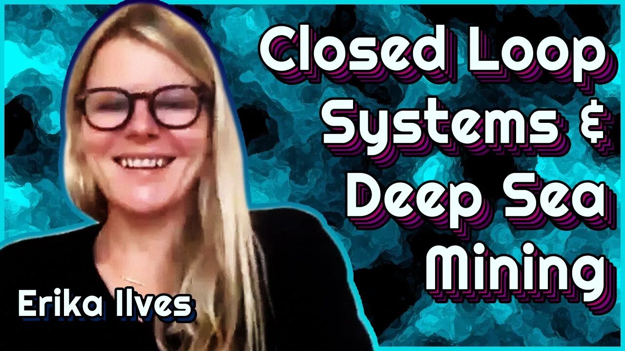 Closed Loop Systems & Deep Sea Mining - Erika Ilves