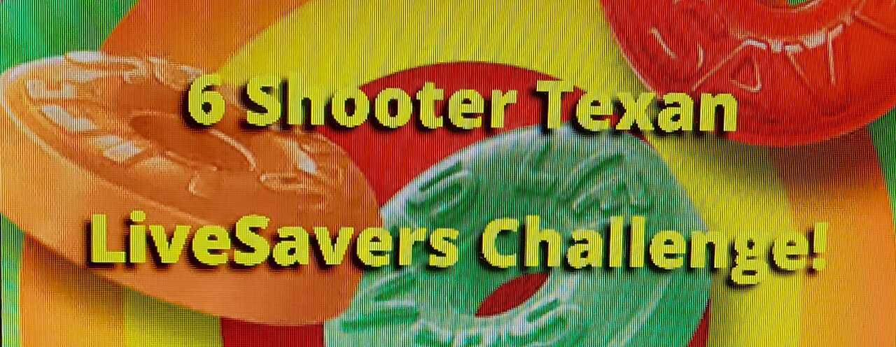 6 Shooter Texan Life Savers Challenge