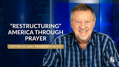 "Restructuring" America Through Prayer | Give Him 15: Daily Prayer with Dutch | August 15, 2024