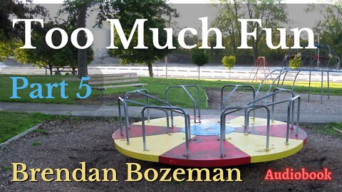 Too Much Fun, Part 5, by Brendan Bozeman