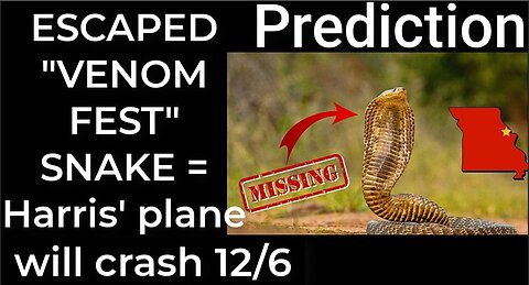 Prediction: ESCAPED "VENOM FEST" SNAKE = Harris' plane will crash Dec 6