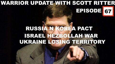 WARRIOR UPDATE WITH SCOTT RITTER - EPISODE 67 - RUSSIAN KOREA PACT ISRAEL HEZBOLLAH WAR