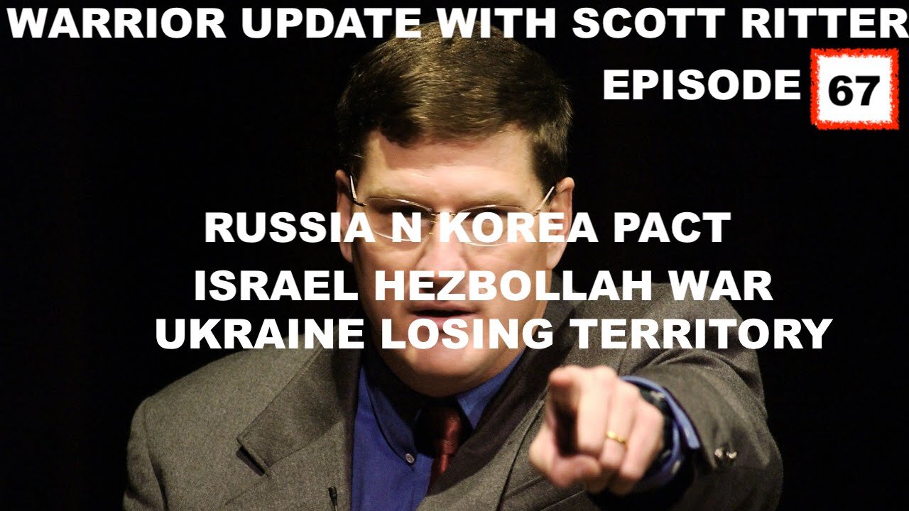 WARRIOR UPDATE WITH SCOTT RITTER - EPISODE 67 - RUSSIAN KOREA PACT ISRAEL HEZBOLLAH WAR