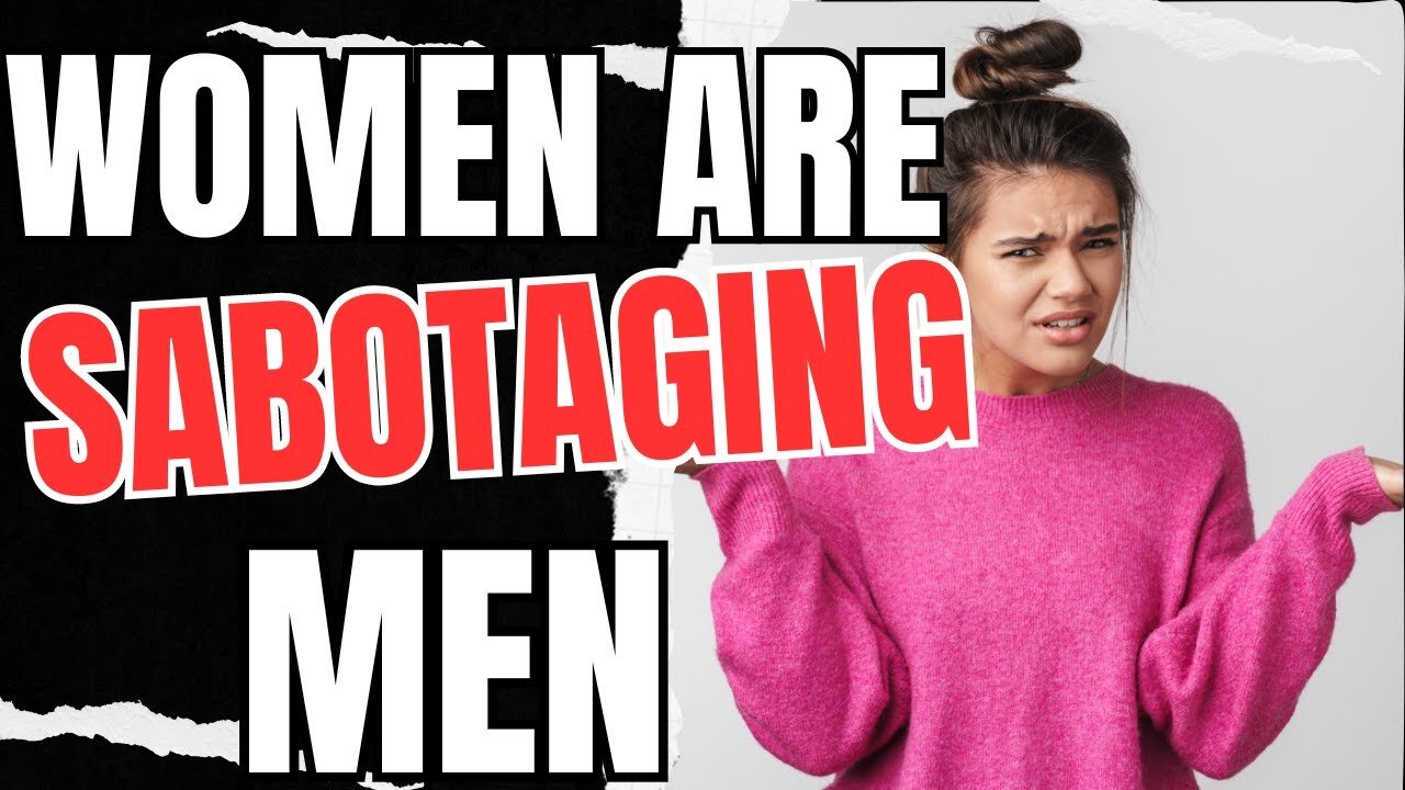 Women Are SABOTAGING Men