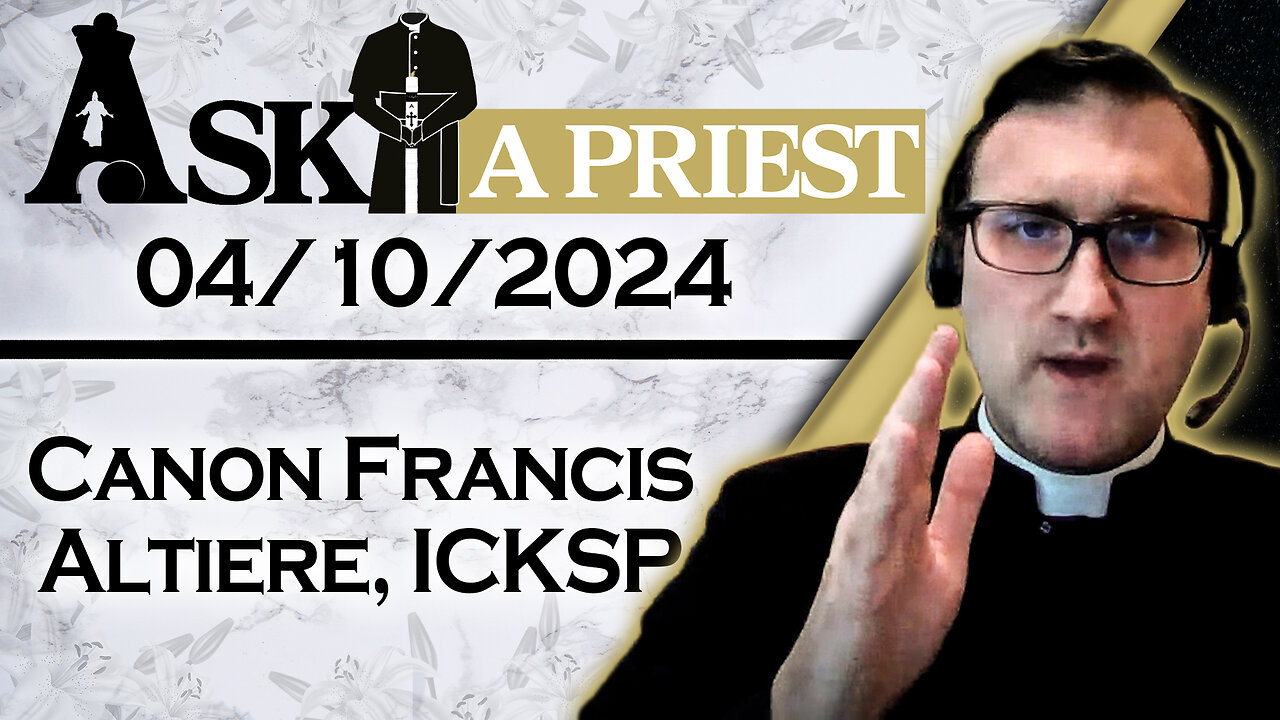 Ask A Priest Live with Canon Francis Altiere, ICKSP - 4/10/24