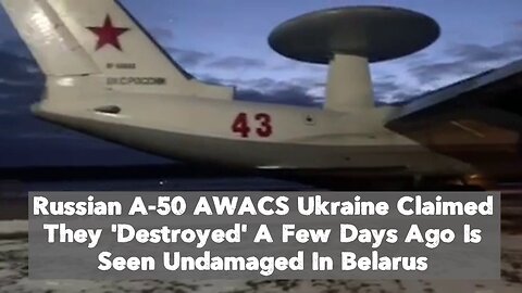 Russian A-50 AWACS Ukraine Claimed They 'Destroyed' A Few Days Ago Is Seen Undamaged In Belarus