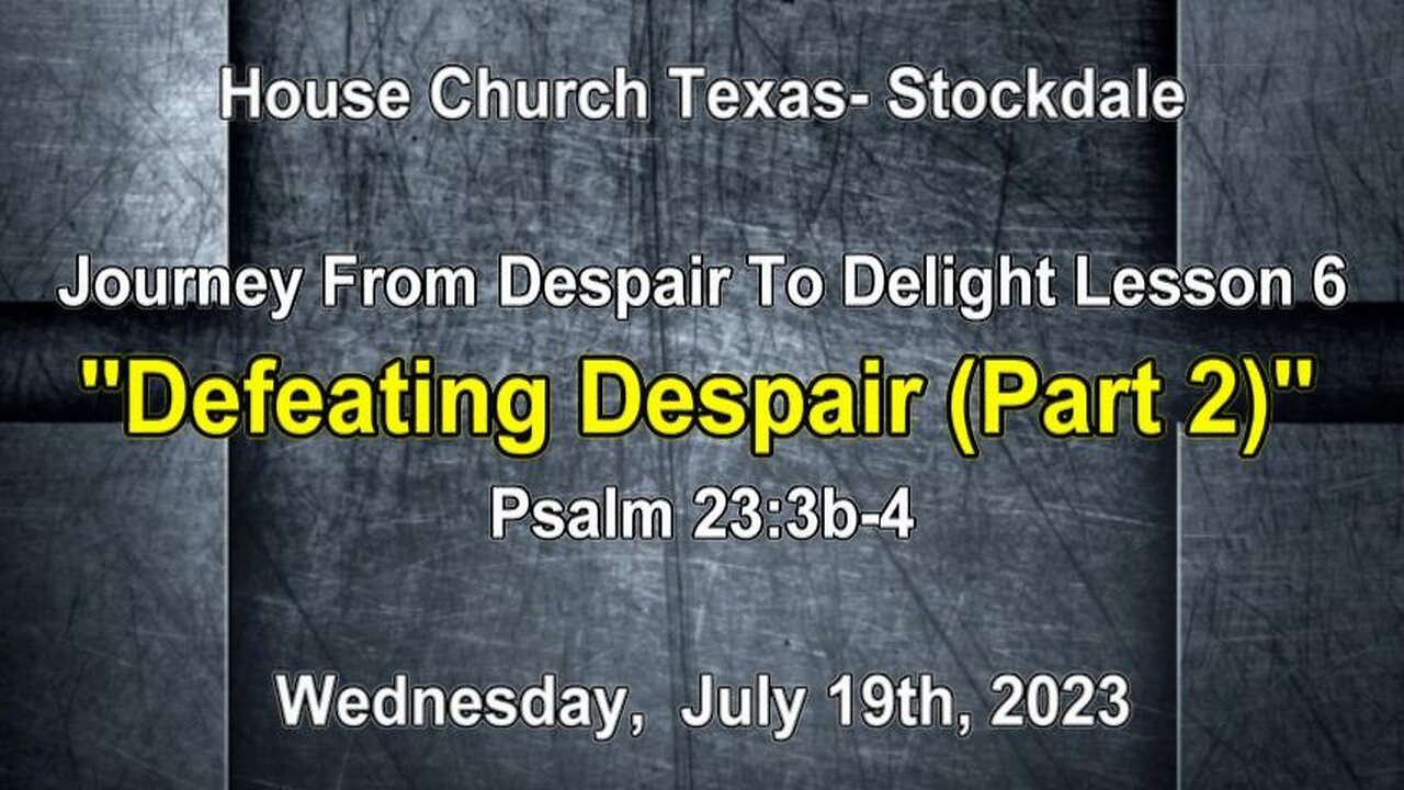 Journey From Despair To Delight Lesson 6-Defeating Despair (part 2)-Psalm 23:3b-4 (7-19-2023)