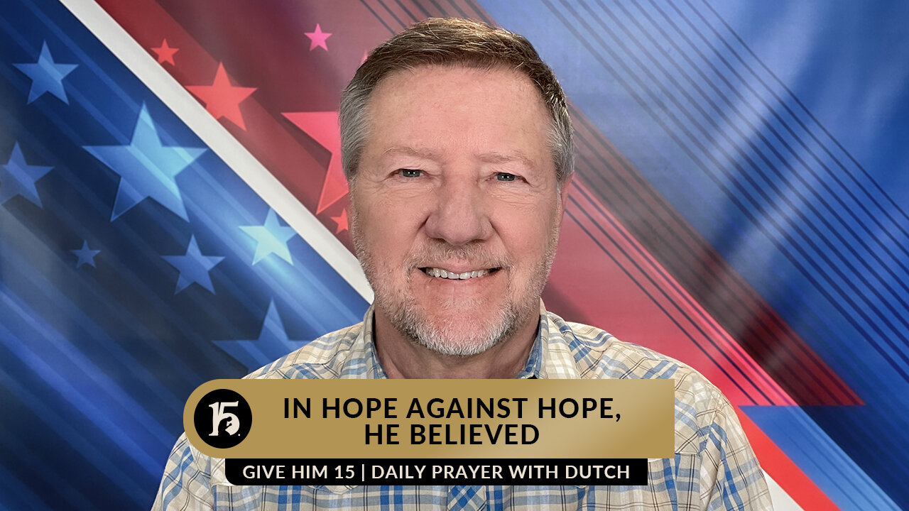 In Hope Against Hope, He Believed | Give Him 15: Daily Prayer with Dutch | January 16, 2023