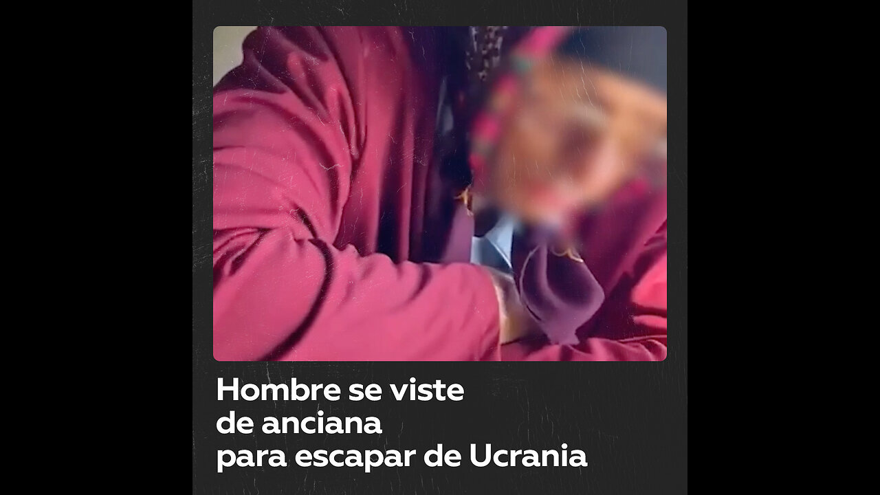 Hombre finge ser una anciana para escapar de Ucrania