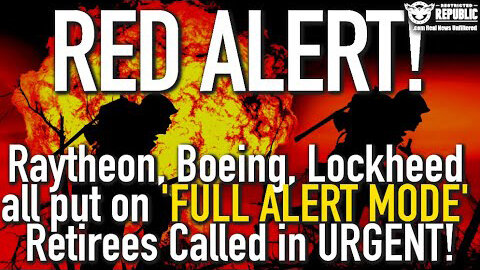 Red Alert! Raytheon, Boeing, Lockheed All Put On 'FULL ALERT MODE' Retirees Called in; URGENT!